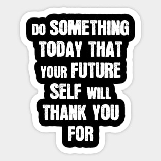 Do Something Today That Your Future Self Will Thank You For Sticker